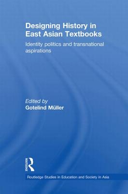 Designing History in East Asian Textbooks: Identity Politics and Transnational Aspirations - Mueller, Gotelind (Editor)