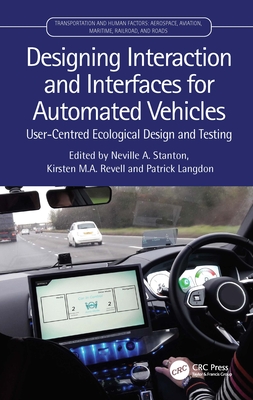 Designing Interaction and Interfaces for Automated Vehicles: User-Centred Ecological Design and Testing - Stanton, Neville (Editor), and Revell, Kirsten M a (Editor), and Langdon, Patrick (Editor)
