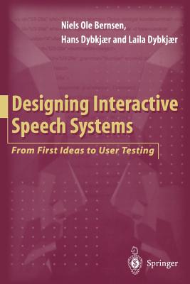 Designing Interactive Speech Systems: From First Ideas to User Testing - Bernsen, Niels O, and Dybkjaer, Hans, and Dybkjaer, Laila