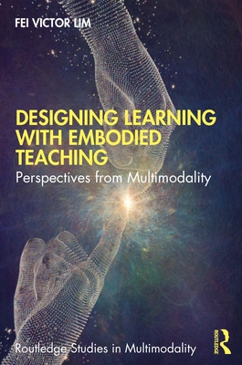 Designing Learning with Embodied Teaching: Perspectives from Multimodality - Lim, Fei Victor