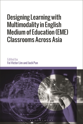 Designing Learning with Multimodality in English Medium of Education (Eme) Classrooms Across Asia - Lim, Fei Victor (Editor), and Pun, Jack (Editor)