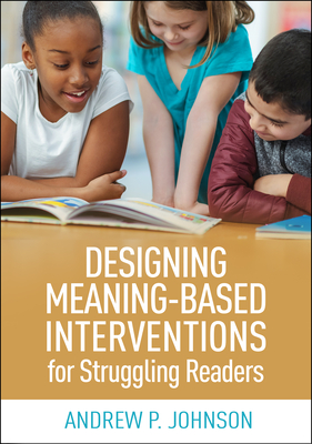 Designing Meaning-Based Interventions for Struggling Readers - Johnson, Andrew P, PhD