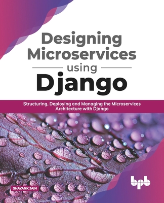 Designing Microservices Using Django: Structuring, Deploying and Managing the Microservices Architecture with Django (English Edition) - Jain, Shayank