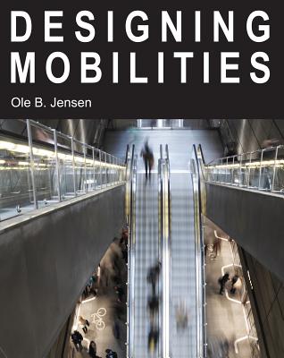 Designing Mobilities - Jensen, Ole B