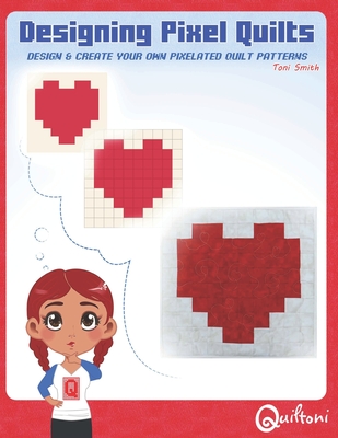 Designing Pixel Quilts: Design and Create your own Pixelated Quilt Patterns - Neff, Rachel (Editor), and Smith, Toni D