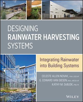Designing Rainwater Harvesting Systems: Integrating Rainwater into Building Systems - Novak, Celeste Allen, and Van Giesen, Eddie, and DeBusk, Kathy M.