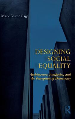 Designing Social Equality: Architecture, Aesthetics, and the Perception of Democracy - Gage, Mark Foster