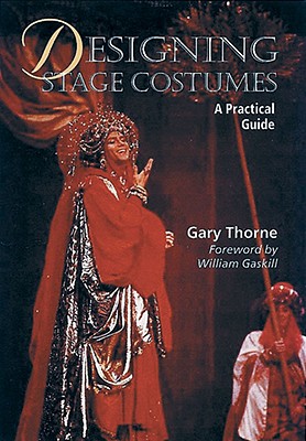 Designing Stage Costumes: A Practical Guide - Thorne, Gary, and Gaskill, William (Foreword by)