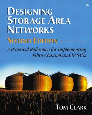 Designing Storage Area Networks: A Practical Reference for Implementing Fibre Channel and IP SANs - Clark, Tom