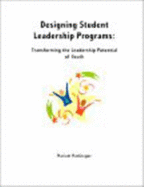 Designing Student Leadership Programs: Transforming the Leadership Potential of Youth