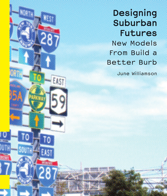 Designing Suburban Futures: New Models from Build a Better Burb - Williamson, June, and Dunham-Jones, Ellen (Foreword by)