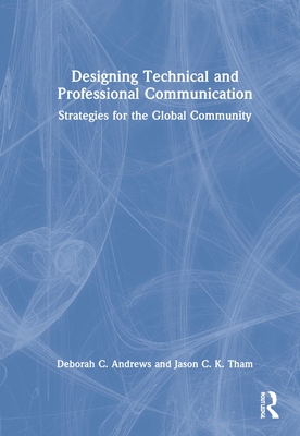 Designing Technical and Professional Communication: Strategies for the Global Community - Andrews, Deborah C, and Tham, Jason C K