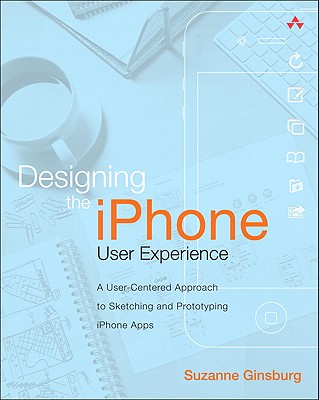 Designing the iPhone User Experience: A User-Centered Approach to Sketching and Prototyping iPhone Apps - Ginsburg, Suzanne