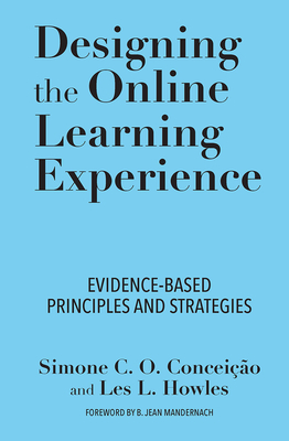 Designing the Online Learning Experience: Evidence-Based Principles and Strategies - Conceio, Simone C. O., and Howles, Les