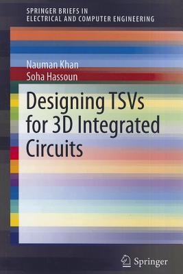 Designing TSVs for 3D Integrated Circuits - Khan, Nauman, and Hassoun, Soha