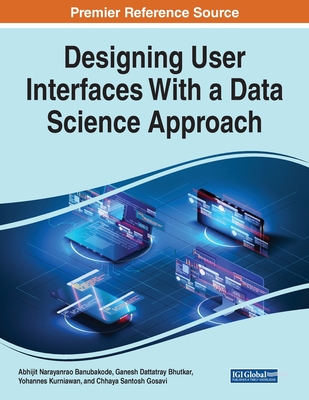 Designing User Interfaces With a Data Science Approach - Banubakode, Abhijit Narayanrao (Editor), and Bhutkar, Ganesh Dattatray (Editor), and Kurniawan, Yohannes (Editor)