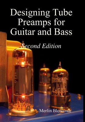 Designing Valve Preamps for Guitar and Bass, Second Edition - Blencowe, Merlin