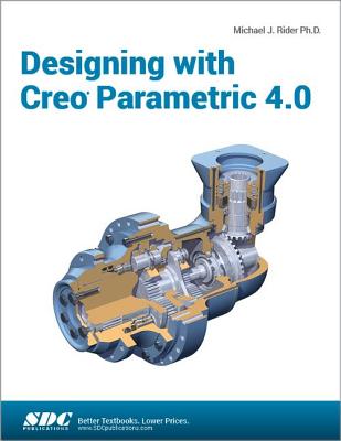 Designing with Creo Parametric 4.0 - Rider, Michael J.