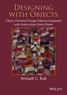 Designing with Objects: Object-Oriented Design Patterns Explained with Stories from Harry Potter - Kak, Avinash C