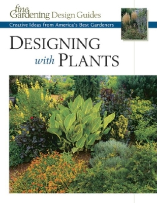 Designing with Plants: Creative Ideas from America's Best Gardeners - Editors and Contributors of Fine Gardening