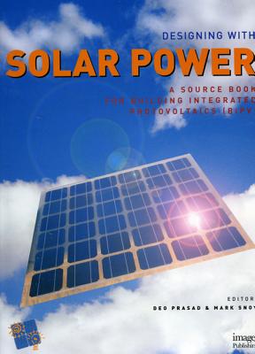 Designing with Solar Power: A Source Book for Building Integrated Photovoltaics (BiPV) - Prasad, Deo (Editor), and Snow, Mark (Editor)