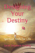 Designing Your Destiny: Spiritual Tools for Life