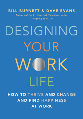 Designing Your Work Life: How to Thrive and Change and Find Happiness at Work - Burnett, Bill, and Evans, Dave