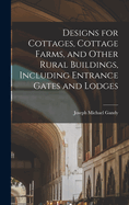 Designs for Cottages, Cottage Farms, and Other Rural Buildings, Including Entrance Gates and Lodges