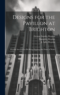 Designs for the Pavillon at Brighton: Humbly Inscribed to His Royal Highness the Prince of Wales (Classic Reprint)