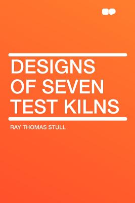 Designs of Seven Test Kilns - Stull, Ray Thomas