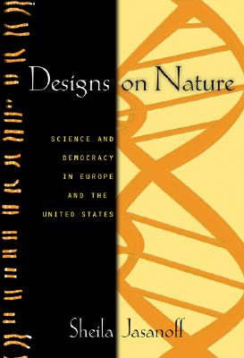Designs on Nature: Science and Democracy in Europe and the United States - Jasanoff, Sheila