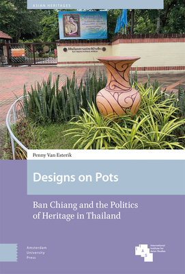 Designs on Pots: Ban Chiang and the Politics of Heritage in Thailand - Esterik, Penny van