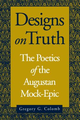 Designs on Truth: The Poetics of the Augustan Mock-Epic - Colomb, Gregory