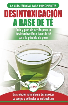 Desintoxicaci?n a base de t?: Gu?a para principiantes y plan de acci?n Dieta limpiadora de t? verde para bajar de peso - Soluci?n de desintoxicaci?n ... / Tea Cleanse Spanish Book) (Spanish Edition) - Louissa, Jennifer, and Publishing, Hmw