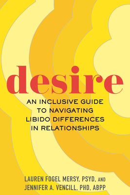 Desire: An Inclusive Guide to Navigating Libido Differences in Relationships - Mersy, Lauren Fogel, and Vencill, Jennifer A