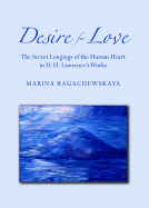 Desire for Love: The Secret Longings of the Human Heart in D. H. Lawrence (Tm)S Works