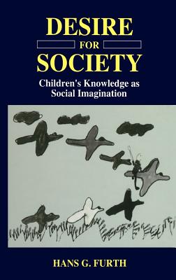 Desire for Society: Children S Knowledge as Social Imagination - Furth, H G