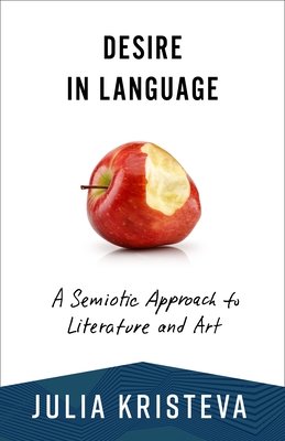 Desire in Language: A Semiotic Approach to Literature and Art - Kristeva, Julia