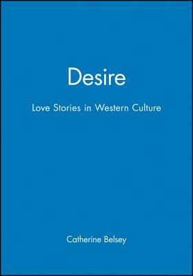 Desire: Love Stories in Western Culture - Belsey, Catherine