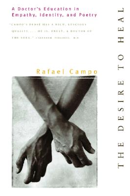 Desire to Heal: A Doctor's Education in Empathy, Identity, & Poetry - Campo, Rafael