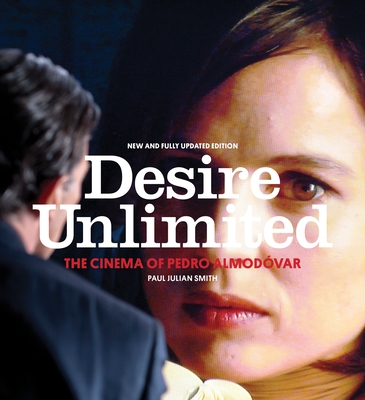 Desire Unlimited: The Cinema of Pedro Almodvar - Smith, Paul Julian