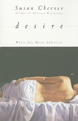 Desire: Where Sex Meets Addiction - Cheever, Susan