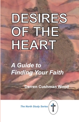 Desires of the Heart: A Guide to Finding Your Faith - Cushman Wood, Darren