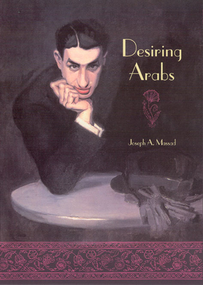 Desiring Arabs - Massad, Joseph A