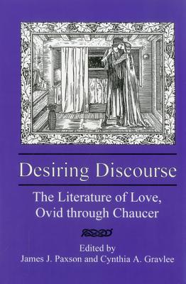 Desiring Discourse: The Literature of Love, Ovid Through Chaucer - Paxon, James (Editor), and Gravlee, Cynthia (Editor)