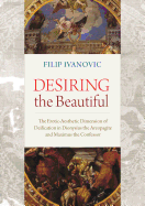 Desiring the Beautiful: The Erotic-Aesthetic Dimension of Deification in Dionysius the Areopagite and Maximus the Confessor