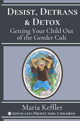 Desist, Detrans & Detox: Getting Your Child Out of the Gender Cult - Keffler, Maria