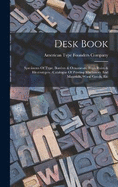 Desk Book: Specimens Of Type, Borders & Ornaments, Brass Rules & Electrotypes: Catalogue Of Printing Machinery And Materials, Wood Goods, Etc