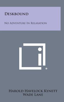 Deskbound: No Adventure in Relaxation - Kynett, Harold Havelock