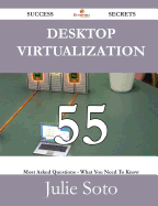 Desktop Virtualization 55 Success Secrets - 55 Most Asked Questions on Desktop Virtualization - What You Need to Know